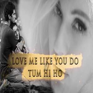 Love Me Like You Do x Tum Hi Ho Mashup