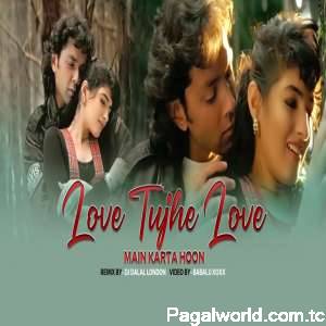 Love Tujhe Love Main Karta Hoon Remix