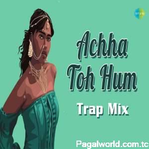 Achha Toh Hum Trap Mix