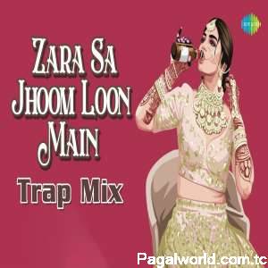 Zara sa Jhoom Loon Main Trap Mix