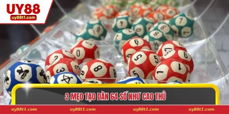 3 mẹo tạo dàn 64 số như cao thủ