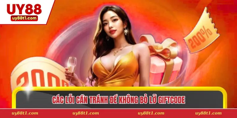 Các lỗi cần tránh để không bỏ lỡ giftcode 