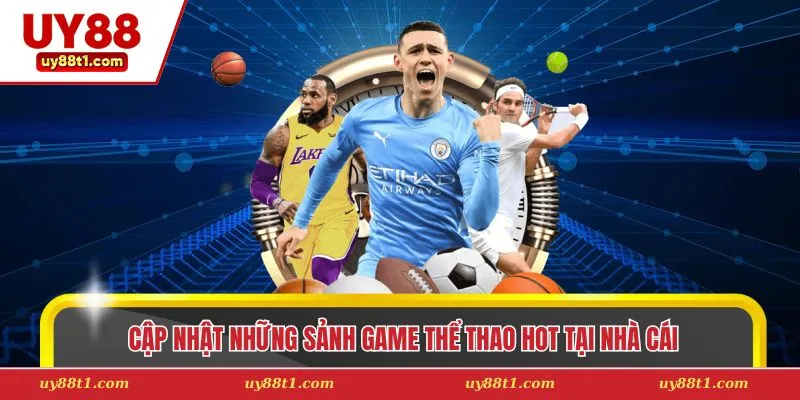 Cập nhật những sảnh game thể thao hot tại nhà cái
