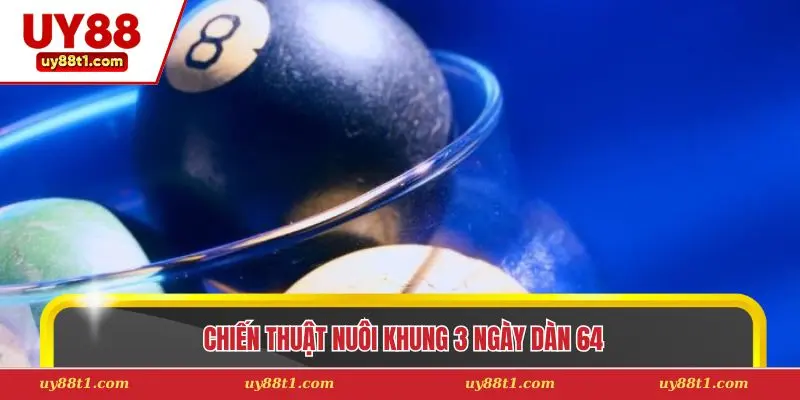 Chiến thuật nuôi khung 3 ngày dàn 64