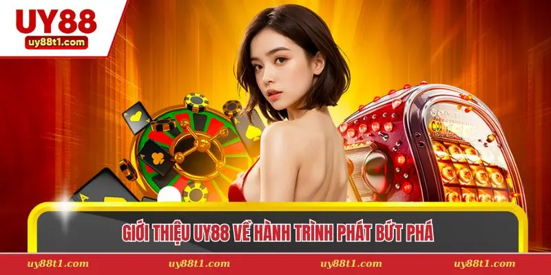 Giới thiệu Uy88 về hành trình phát bứt phá