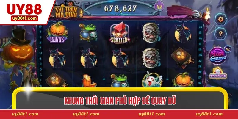 Khung thời gian phù hợp để quay hũ