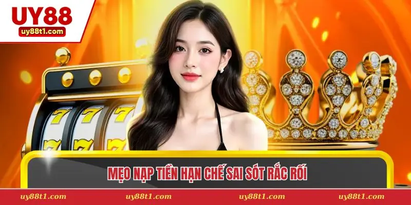 Mẹo nạp tiền hạn chế sai sót rắc rối