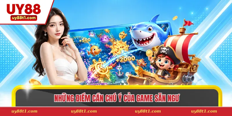 Những điểm cần chú ý của game săn ngư