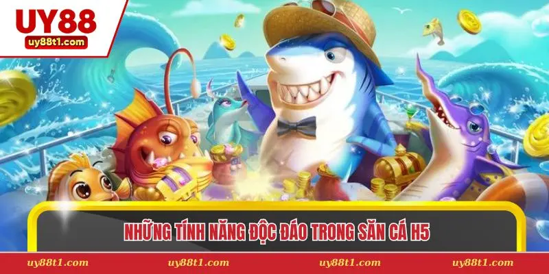 Những tính năng độc đáo trong săn cá H5