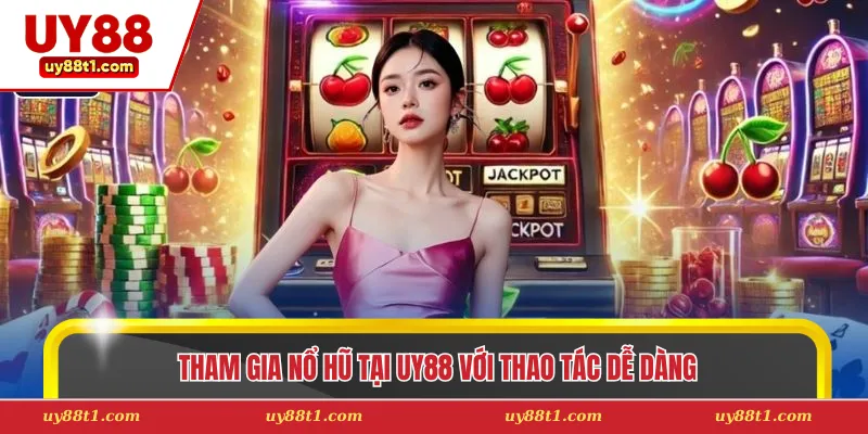 Tham gia nổ hũ tại Uy88 với thao tác dễ dàng