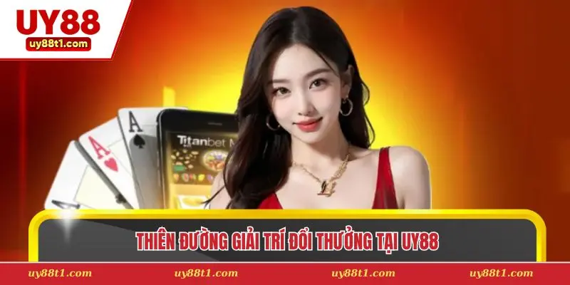 Thiên đường giải trí đổi thưởng tại Uy88