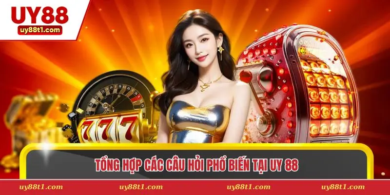 Tổng hợp các câu hỏi phổ biến tại Uy 88